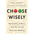 Choose Wisely: Rationality, Ethics, and the Art of Decision-Making - Hardcover