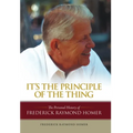 It's the Principle of the Thing: The Personal History of Frederick Raymond Homer - Hardcover