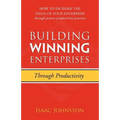 Building Winning Enterprises through Productivity: How to Increase the Value of Your Enterprise through Proven Productivity Practices - Paperback