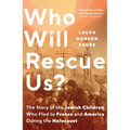 Who Will Rescue Us?: The Story of the Jewish Children Who Fled to France and America During the Holocaust - Hardcover
