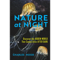 Nature at Night: Discover the Hidden World That Comes Alive After Dark - Hardcover