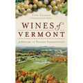 Wines of Vermont: A History of Pioneer Fermentation - Hardcover