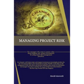 Managing Project Risk: For managers who want to ensure value from program and project investments by using smart risk management practices - Paperback