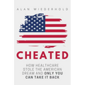 Cheated: How Healthcare Stole The American Dream And Only You Can Take It Back - Paperback