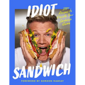 Idiot Sandwich: 100+ Recipes to Elevate Your Sandwich Game - Hardcover