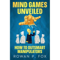 Mind Games Unveiled: How to Outsmart Manipulators - Paperback