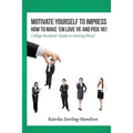 Motivate Yourself to Impress How to Make 'Em Love Ya' and PicK Ya'!: College Students' Guide to Getting Hired - Paperback