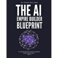 The AI Empire Builder Blueprint: A Complete Woman's Guide to Building a Million-Dollar Empire with AI - Paperback