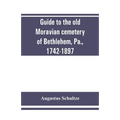Guide to the old Moravian cemetery of Bethlehem, Pa., 1742-1897 - Paperback