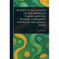 Report of an Autopsy on the Bodies of Chang and Eng Bunker, Commonly Known as the Siamese Twins - Paperback