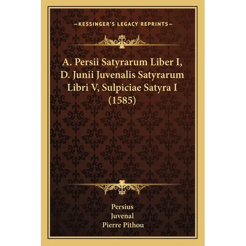 A. Persii Satyrarum Liber I, D. Junii Juvenalis Satyrarum Libri V, Sulpiciae Satyra I (1585) - Paperback