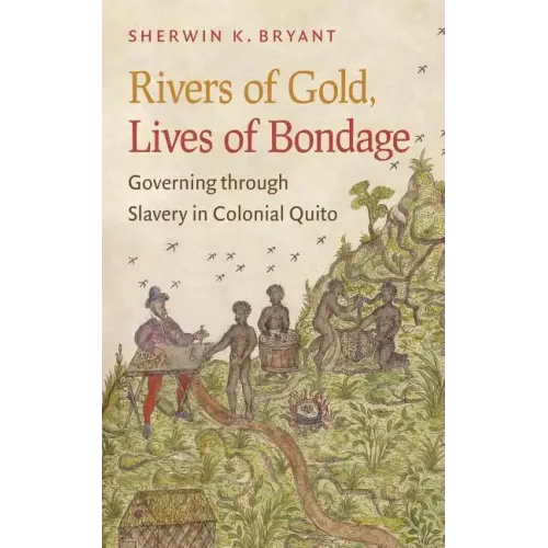 Rivers of Gold, Lives of Bondage: Governing Through Slavery in Colonial Quito - Paperback