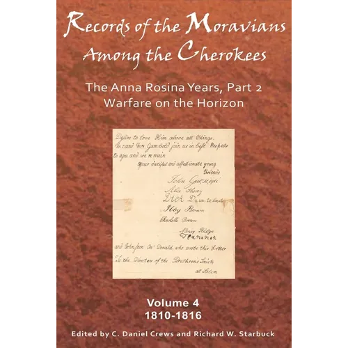 Records of the Moravians Among the Cherokees: Volume Four: The Anna Rosina Years, Part 2. Warfare on the Horizon, 1810-1816 Volume 4 - Hardcover