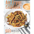 Air Fryer Cookbook: 600 Amzingly Easy Recipes to Fry, Bake, Grill and Roast with Your Air Fryer - Paperback