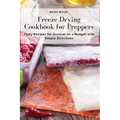Freeze Drying Cookbook for Preppers: Tasty Recipes for Survival on a Budget with Simple Directions - Paperback