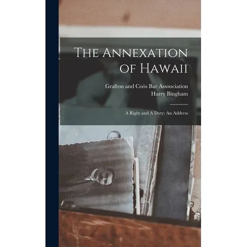The Annexation of Hawaii: A Right and A Duty: An Address - Hardcover