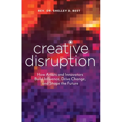 Creative Disruption: How Artists and Innovators Build Influence, Drive Change, and Shape the Future - Paperback
