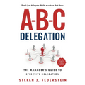 A-B-C Delegation: The Manager's Guide to Effective Delegation - Paperback