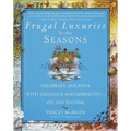 Frugal Luxuries by the Seasons: Celebrate the Holidays with Elegance and Simplicity--On Any Income - Paperback