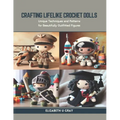 Crafting Lifelike Crochet Dolls: Unique Techniques and Patterns for Beautifully Outfitted Figures - Paperback