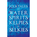 Folktales of Water Spirits, Kelpies, and Selkies - Hardcover