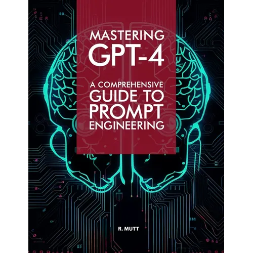 Mastering GPT-4: A Comprehensive Prompt Engineering Guide - Paperback