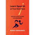 Learn Spanish at Your Own Pace. Step-by-Step Course for Beginners - Paperback