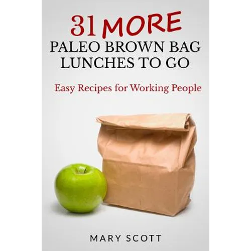 31 More Paleo Brown Bag Lunches to Go: Easy Recipes for Working People - Paperback