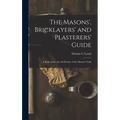 The Masons', Bricklayers' and Plasterers' Guide: A Book on the Art and Science of the Masons' Trade - Hardcover