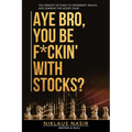 Aye Bro, You Be F*ckin' With Stocks?: The Straight-Up Guide To Ownership, Wealth, And Learning The Money Game - Paperback