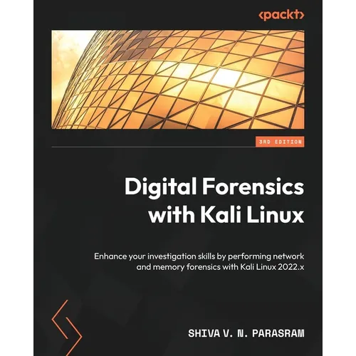 Digital Forensics with Kali Linux - Third Edition: Enhance your investigation skills by performing network and memory forensics with Kali Linux 2022.x - Paperback