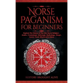 Norse Paganism for Beginners: Explore The History of The Old Norse Religion - Asatru, Cosmology, Astrology, Mythology, Magic, Runes, Tarot, Witchcraft - Paperback