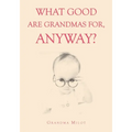 What Good are Grandmas for, Anyway? - Paperback