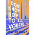 I Don't Know How to Tell You This - Hardcover