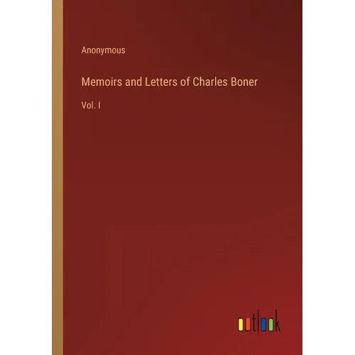 Memoirs and Letters of Charles Boner: Vol. I - Paperback