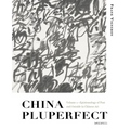 China Pluperfect: Volume 1--Epistemology of Past and Outside in Chinese Art - Hardcover