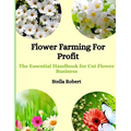 Flower Farming For Profit: The Essential Handbook For Cut Flower Business - Paperback