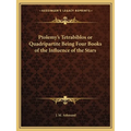 Ptolemy's Tetrabiblos or Quadripartite Being Four Books of the Influence of the Stars - Paperback