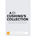 A Cushing's Collection: A Humorous Journey Surviving Cushing's Disease, Diabetes Insipidus, and a Bilateral Adrenalectomy - Hardcover