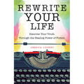 Rewrite Your Life: Discover Your Truth Through the Healing Power of Fiction (How to Write a Book) - Paperback