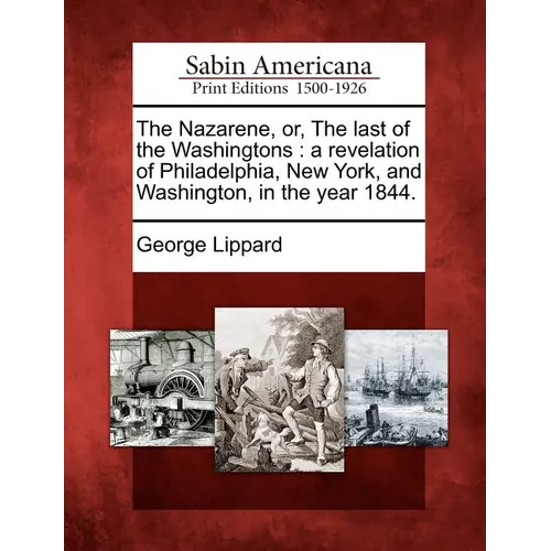 The Nazarene, Or, the Last of the Washingtons: A Revelation of Philadelphia, New York, and Washington, in the Year 1844. - Paperback
