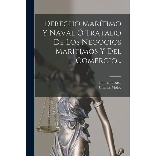 Derecho Marítimo Y Naval Ó Tratado De Los Negocios Marítimos Y Del Comercio... - Paperback