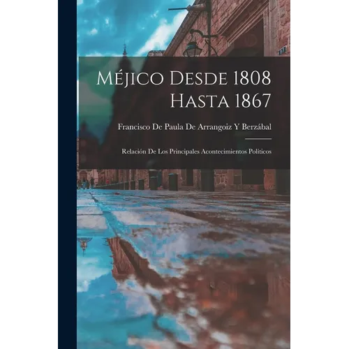 Méjico Desde 1808 Hasta 1867: Relación De Los Principales Acontecimientos Políticos - Paperback