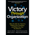 Victory Through Organization: Why the War for Talent Is Failing Your Company and What You Can Do about It - Hardcover