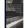A System Of Technical Studies In Pedal-playing For The Organ - Paperback