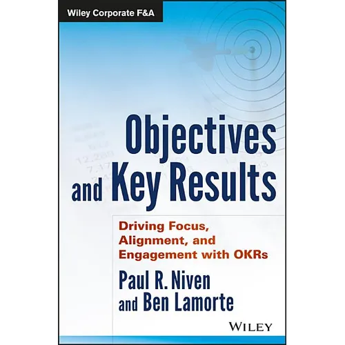 Objectives and Key Results: Driving Focus, Alignment, and Engagement with OKRs - Hardcover