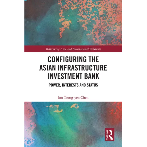 Configuring the Asian Infrastructure Investment Bank: Power, Interests and Status - Paperback