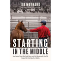 Starting in the Middle: How Horses, Those Who Study Them, and 265 Minutes with One Colt Helped Me Find Myself at Midlife - Paperback