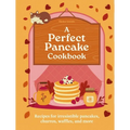 A Perfect Pancake Cookbook: Recipes for Irresistible Pancakes, Churros, Waffles, and More - Hardcover