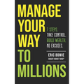 Manage Your Way to Millions: 7 Steps. Take Control. Build Wealth. No Excuses. - Paperback